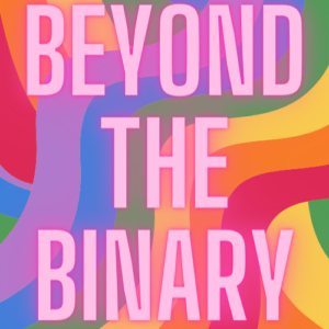 A rainbow graphic with the words Beyond The Binary bolded and in pink